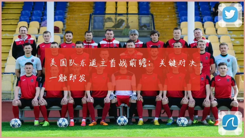 美国队东道主首战前瞻：关键对决一触即发