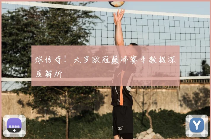球传奇!大罗欧冠巅峰赛季数据深度解析